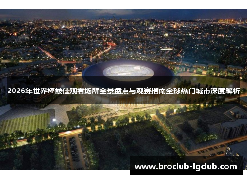 2026年世界杯最佳观看场所全景盘点与观赛指南全球热门城市深度解析