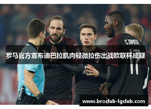 罗马官方宣布迪巴拉肌肉轻微拉伤出战欧联杯成疑 罗马官方宣布迪巴拉肌肉轻微拉伤出战欧联杯成疑