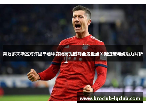 莱万多夫斯基对阵里昂意甲赛场高光时刻全景盘点关键进球与统治力解析 莱万多夫斯基对阵里昂意甲赛场高光时刻全景盘点关键进球与统治力解析