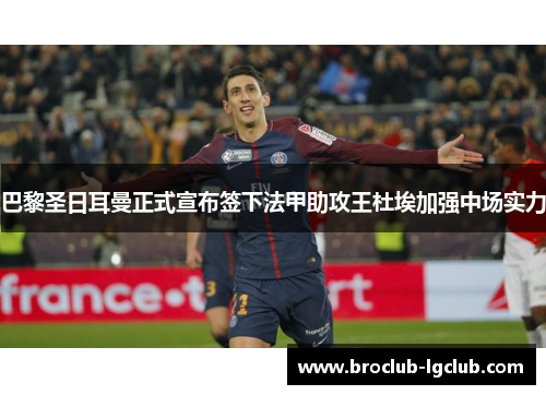巴黎圣日耳曼正式宣布签下法甲助攻王杜埃加强中场实力 巴黎圣日耳曼正式宣布签下法甲助攻王杜埃加强中场实力