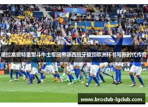 德拉富恩特重塑斗牛士军团带领西班牙登顶欧洲杯书写新时代传奇