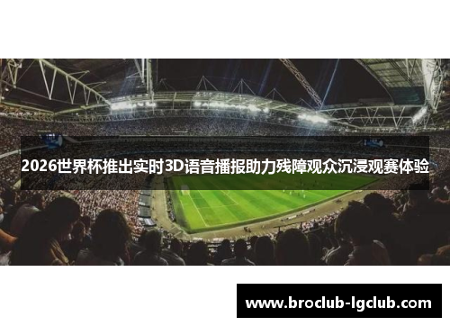 2026世界杯推出实时3D语音播报助力残障观众沉浸观赛体验