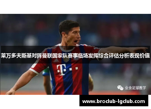 莱万多夫斯基对阵曼联国家队赛事临场发挥综合评估分析表现价值
